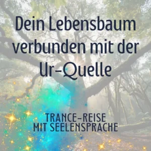 Dein Lebensbaum verbunden mit der Ur-Quelle